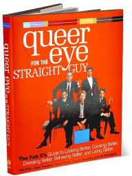 Queer Eye for the Straight Guy: The Fab 5's Guide to Looking Better, Cooking Better, Dressing Better, Behaving Better, and Living Better