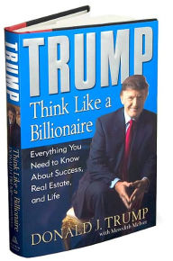 Trump: Think Like a Billionaire: Everything You Need to Know about Success, Real Estate, and Life
