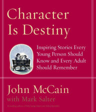 Title: Character Is Destiny: Inspiring Stories Every Young Person Should Know and Every Adult Should Remember, Author: John McCain