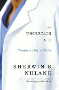 The Uncertain Art: Thoughts on a Life in Medicine