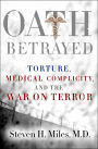 Oath Betrayed: Torture, Medical Complicity, and the War on Terror