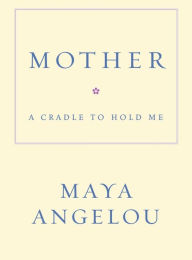 Title: Mother: A Cradle to Hold Me, Author: Maya Angelou