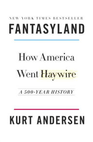 Title: Fantasyland: How America Went Haywire: A 500-Year History, Author: Kurt Andersen