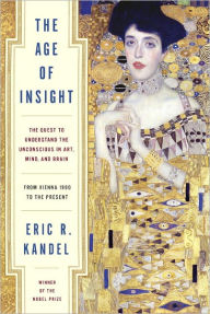 Title: The Age of Insight: The Quest to Understand the Unconscious in Art, Mind, and Brain, from Vienna 1900 to the Present, Author: Eric Kandel