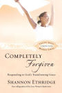 Completely Forgiven: Responding to God's Transforming Grace