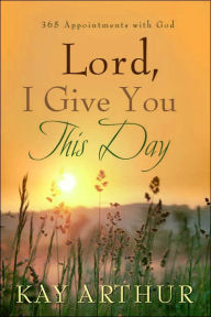 Lord, I Give You This Day: 366 Appointments with God