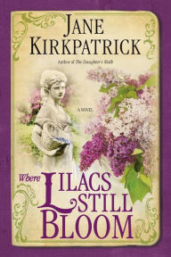Title: Where Lilacs Still Bloom: A Novel, Author: Jane Kirkpatrick