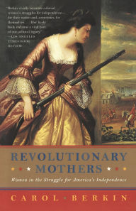 Title: Revolutionary Mothers: Women in the Struggle for America's Independence, Author: Carol Berkin