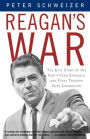 Reagan's War: The Epic Story of His Forty-Year Struggle and Final Triumph Over Communism