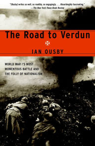 Road to Verdun: World War I's Most Momentous Battle and the Folly of Nationalism
