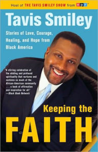 Title: Keeping the Faith: Stories of Love, Courage, Healing, and Hope from Black America, Author: Tavis Smiley