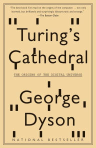 Title: Turing's Cathedral: The Origins of the Digital Universe, Author: George Dyson