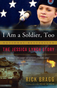 Title: I Am a Soldier, Too: The Jessica Lynch Story, Author: Rick Bragg