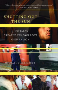 Title: Shutting Out the Sun: How Japan Created Its Own Lost Generation, Author: Michael Zielenziger