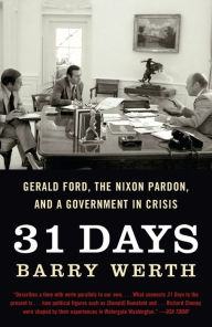 Title: 31 Days: Gerald Ford, the Nixon Pardon, and a Government in Crisis, Author: Barry Werth