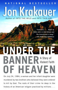 Title: Under the Banner of Heaven: A Story of Violent Faith, Author: Jon Krakauer