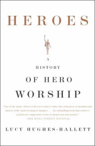 Title: Heroes: A History of Hero Worship, Author: Lucy  Hughes-Hallett