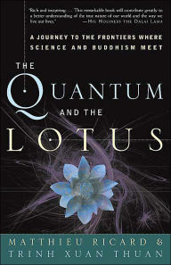 Title: The Quantum and the Lotus: A Journey to the Frontiers Where Science and Buddhism Meet, Author: Matthieu Ricard