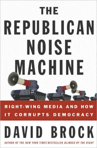 The Republican Noise Machine: Right-Wing Media and How It Corrupts Democracy