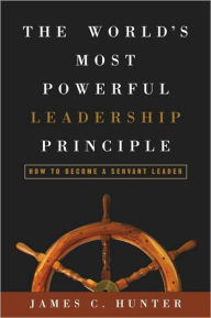 Title: The World's Most Powerful Leadership Principle: How to Become a Servant Leader, Author: James C. Hunter