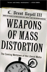 Title: Weapons of Mass Distortion: The Coming Meltdown of the Liberal Media, Author: L. Brent Bozell