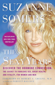Title: The Sexy Years: Discover the Hormone Connection: The Secret to Fabulous Sex, Great Health, and Vitality, for Women and Men, Author: Suzanne Somers