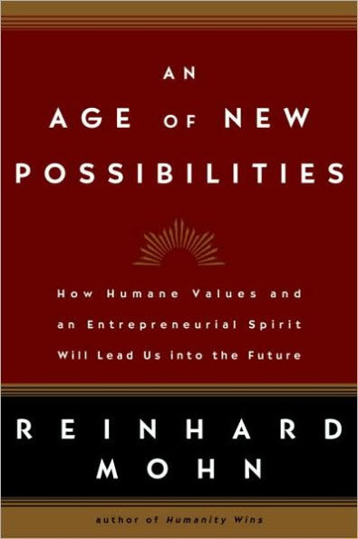 Age of New Possibilities: How Humane Values and an Entrepreneurial Spirit Will Lead Us into the Future