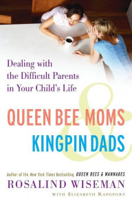 Title: Queen Bee Moms & Kingpin Dads: Dealing with the Difficult Parents in Your Child's Life, Author: Rosalind Wiseman