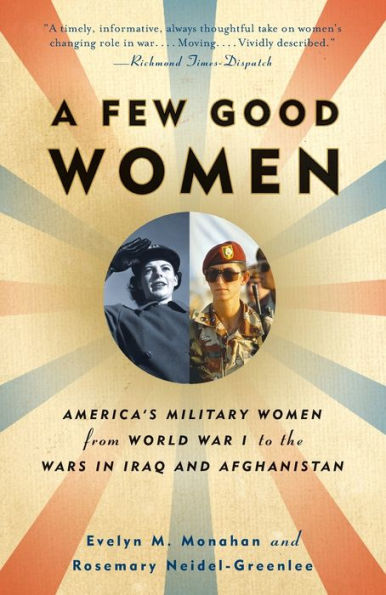 A Few Good Women: America's Military Women from World War I to the Wars in Iraq and Afghanistan