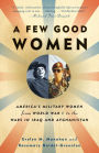 A Few Good Women: America's Military Women from World War I to the Wars in Iraq and Afghanistan