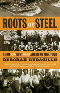 Title: Roots of Steel: Boom and Bust in an American Mill Town, Author: Deborah Rudacille