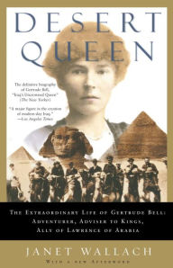 Title: DESERT QUEEN: The Extraordinary Life of Gertrude Bell: Adventurer, Adviser to Kings, Ally of Lawrence of Arabia, Author: Janet Wallach