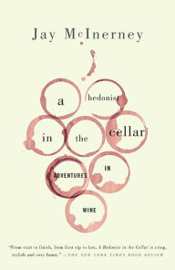 Title: A Hedonist in the Cellar: Adventures in Wine, Author: Jay McInerney