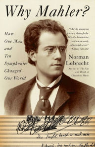 Title: Why Mahler?: How One Man and Ten Symphonies Changed Our World, Author: Norman Lebrecht