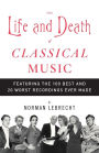 The Life and Death of Classical Music: Featuring the 100 Best and 20 Worst Recordings Ever Made