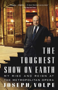 Title: The Toughest Show on Earth: My Rise and Reign at the Metropolitan Opera, Author: Joseph Volpe