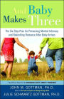 And Baby Makes Three: The Six-Step Plan for Preserving Marital Intimacy and Rekindling Romance After Baby Arrives