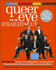 Queer Eye for the Straight Guy: The Fab 5's Guide to Looking Better, Cooking Better, Dressing Better, Behaving Better, and Living Better