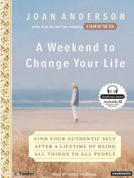 A Weekend to Change Your Life: Find Your Authentic Self after a Lifetime of Being All Things to All People