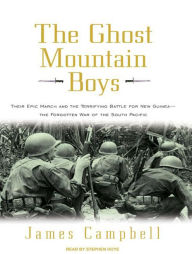 The Ghost Mountain Boys: Their Epic March and the Terrifying Battle for New Guinea - The Forgotten War of the South Pacific