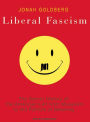 Liberal Fascism: The Secret History of the American Left from Mussolini to the Politics of Meaning