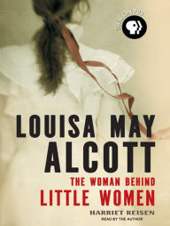 Louisa May Alcott: The Woman Behind Little Women