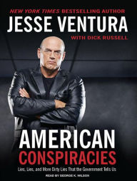 American Conspiracies: Lies, Lies, and More Dirty Lies That the Government Tells Us