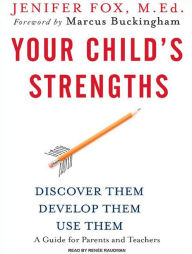 Your Child's Strengths: Discover Them, Develop Them, Use Them; A Guide for Parents and Teachers