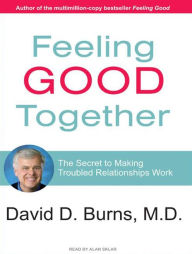 Feeling Good Together: The Secret to Making Troubled Relationships Work