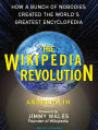 The Wikipedia Revolution: How a Bunch of Nobodies Created the World's Greatest Encyclopedia