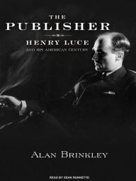 The Publisher: Henry Luce and His American Century