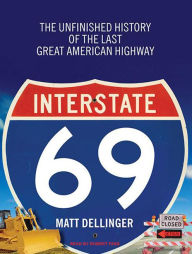 Interstate 69: The Unfinished History of the Last Great American Highway