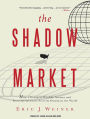 The Shadow Market: How a Group of Wealthy Nations and Powerful Investors Secretly Dominate the World