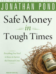 Safe Money in Tough Times: Everything You Need to Know to Survive the Financial Crisis